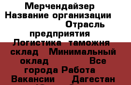 Мерчендайзер › Название организации ­ Team PRO 24 › Отрасль предприятия ­ Логистика, таможня, склад › Минимальный оклад ­ 30 000 - Все города Работа » Вакансии   . Дагестан респ.,Южно-Сухокумск г.